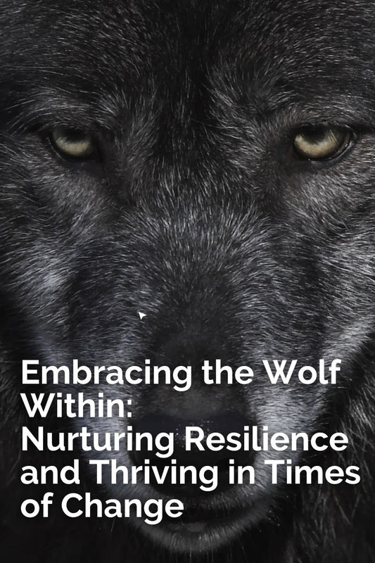 Embracing the Wolf Within: Nurturing Resilience and Thriving in Times of Change
